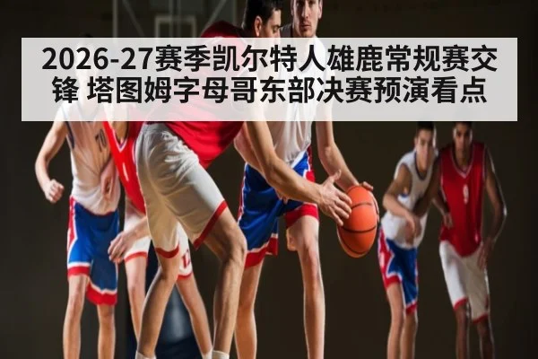 2026-27赛季凯尔特人雄鹿常规赛交锋 塔图姆字母哥东部决赛预演看点